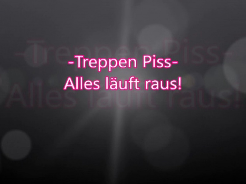 Treppen Piss- Alles läuft raus!