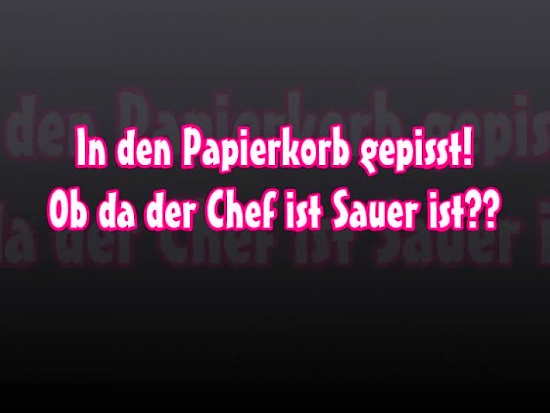 In den Papierkorb vom Chef gepisst! - Ob der Sauer ist????