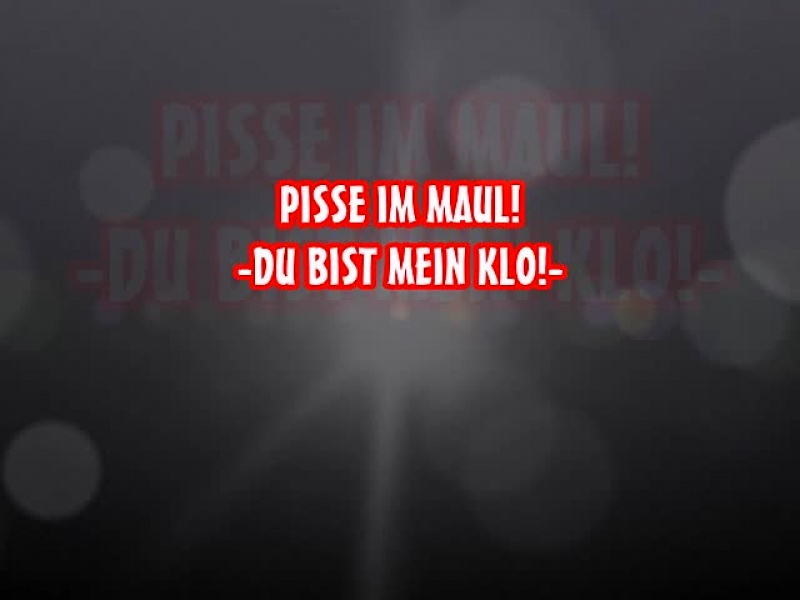 PISSE IM MAUL! -Du bist mein Klo!-