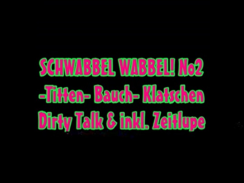 SCHWABBEL WABBEL! No2 - 150- FULL HD