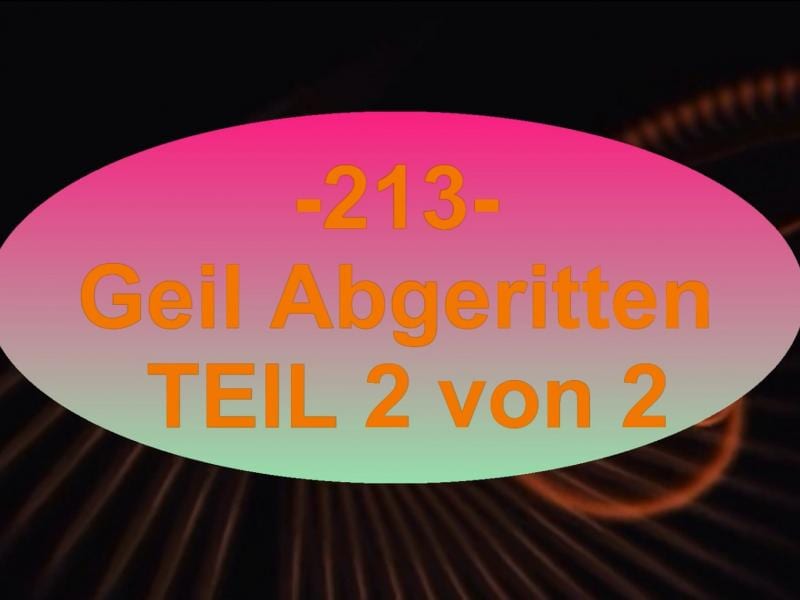 GEIL ABGERITTEN TEIL 2 von 2