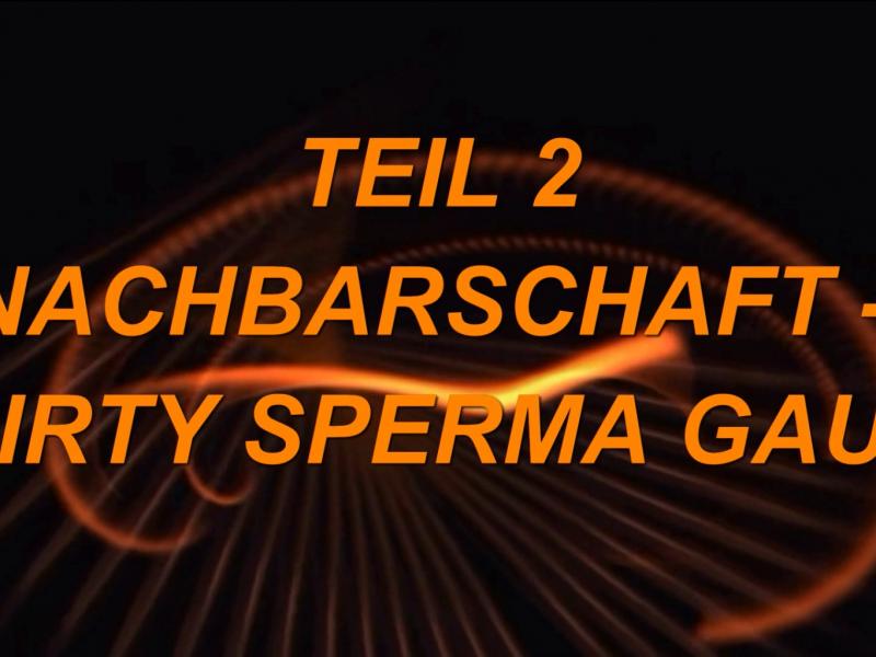 Teil 2 NACHBARSCHAFT - Dirty Sperma Gaul